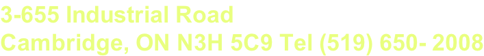 3-655 Industrial Road  Cambridge, ON N3H 5C9 Tel (519) 650- 2008