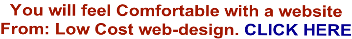 You will feel Comfortable with a website  From: Low Cost web-design. CLICK HERE